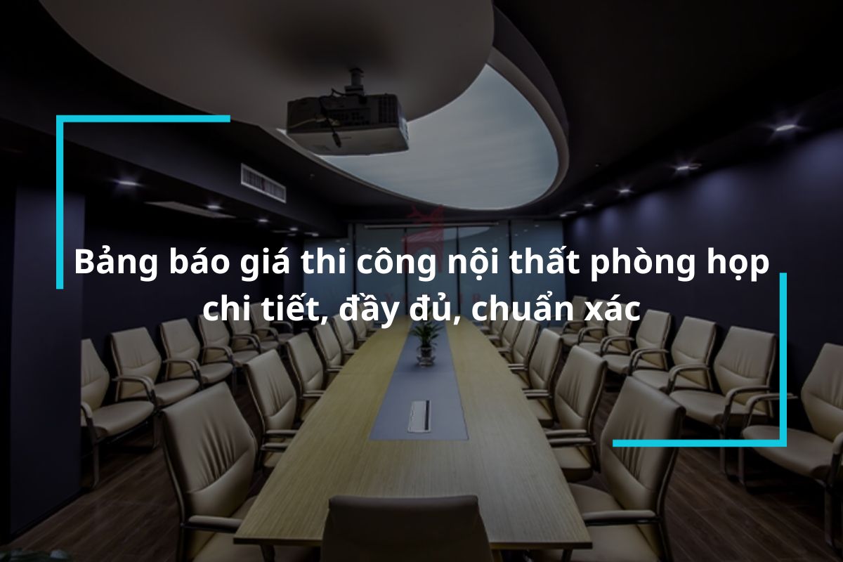 Bảng báo giá thi công nội thất phòng họp chi tiết