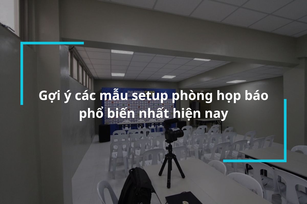 Gợi ý các mẫu setup phòng họp báo phổ biến