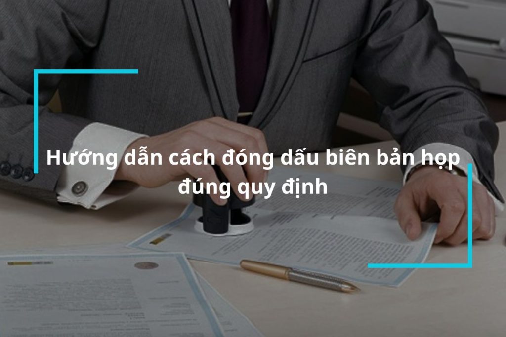 Hướng dẫn cách đóng dấu biên bản họp đúng quy định