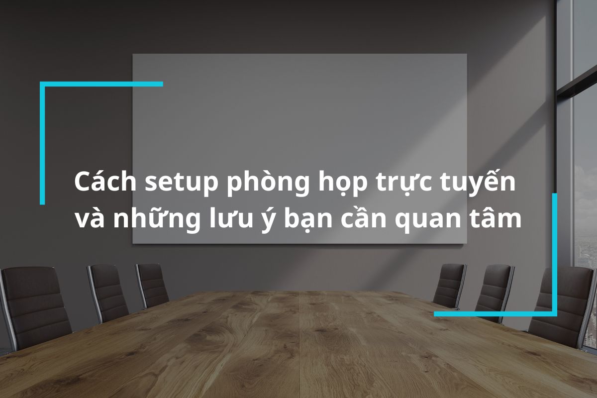 Cách setup phòng họp trực tuyến