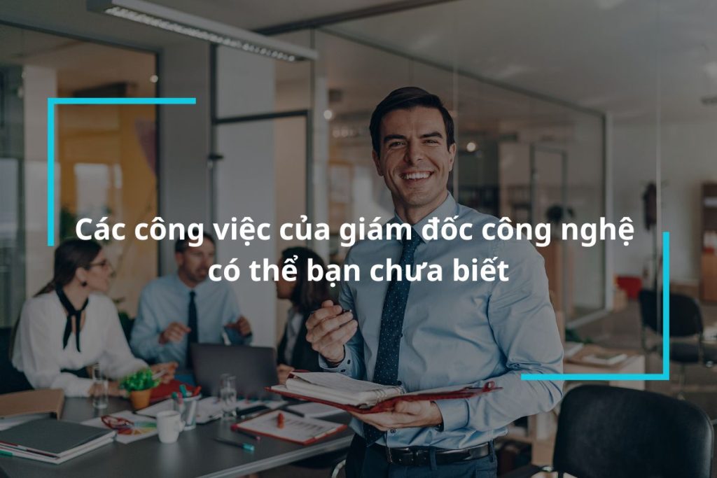 Mô tả chi tiết các công việc của giám đốc công nghệ