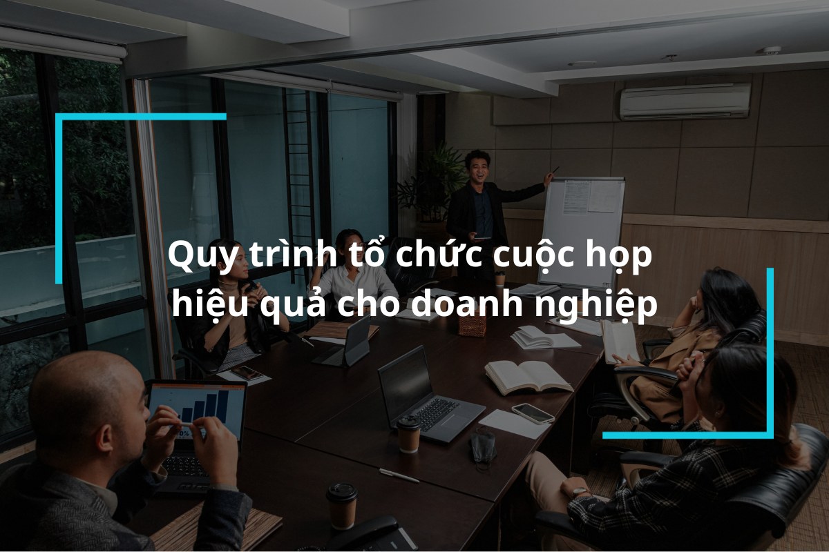 Quy trình tổ chức 1 cuộc họp hiệu quả