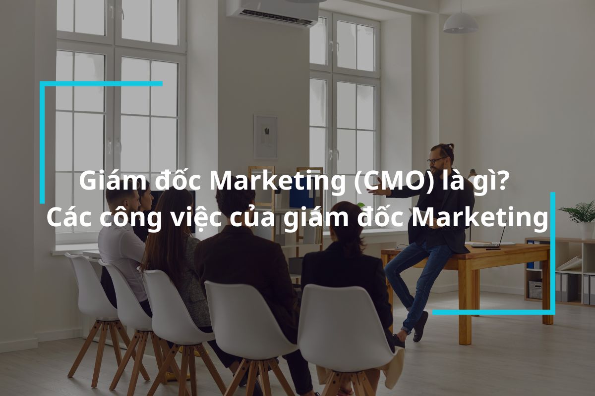 Tìm hiểu về CMO và các công việc giám đốc Marketing