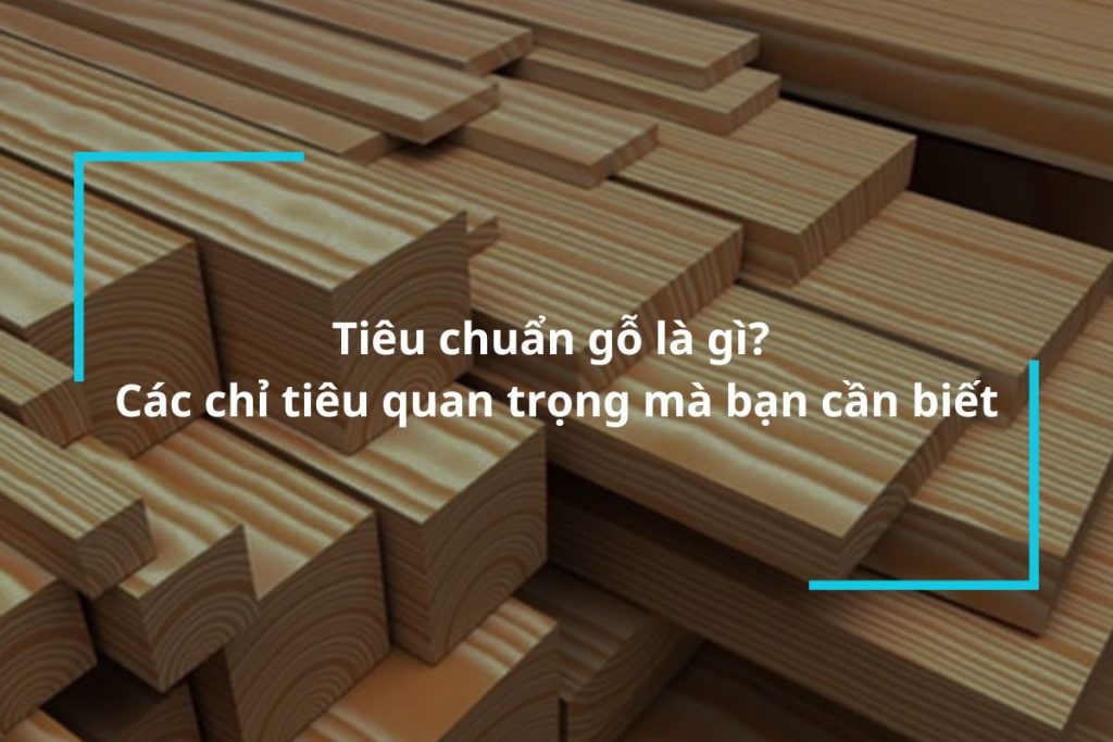 Tìm hiểu về tiêu chuẩn gỗ