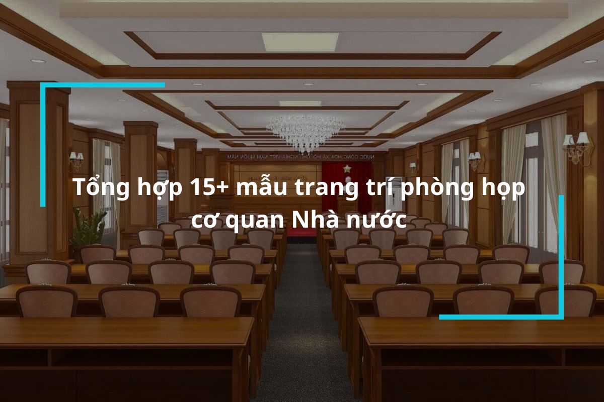 Top 15 mẫu trang trí phòng họp cơ quan Nhà nước