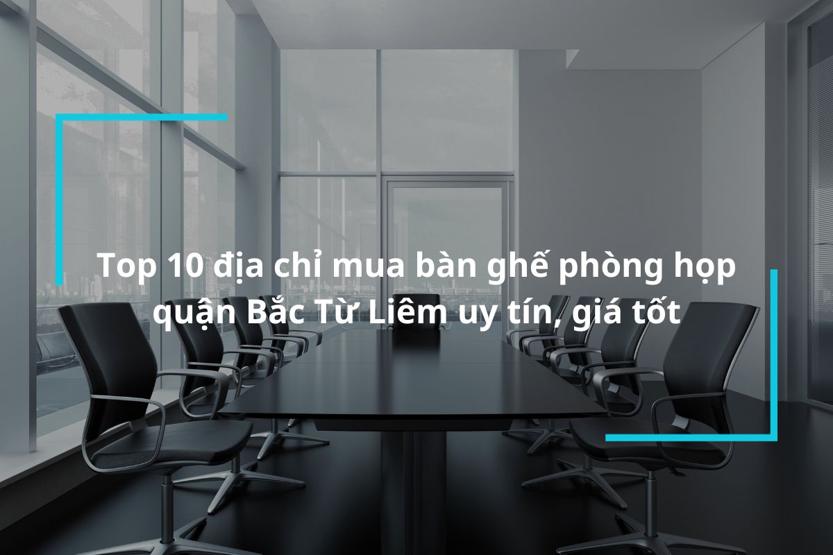 Top 10 địa chỉ mua bàn ghế phòng họp quận Bắc Từ Liêm
