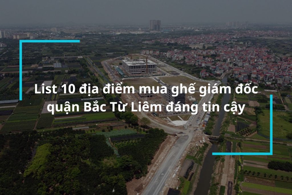 Top 10 địa chỉ mua ghế giám đốc quận Bắc Từ Liêm