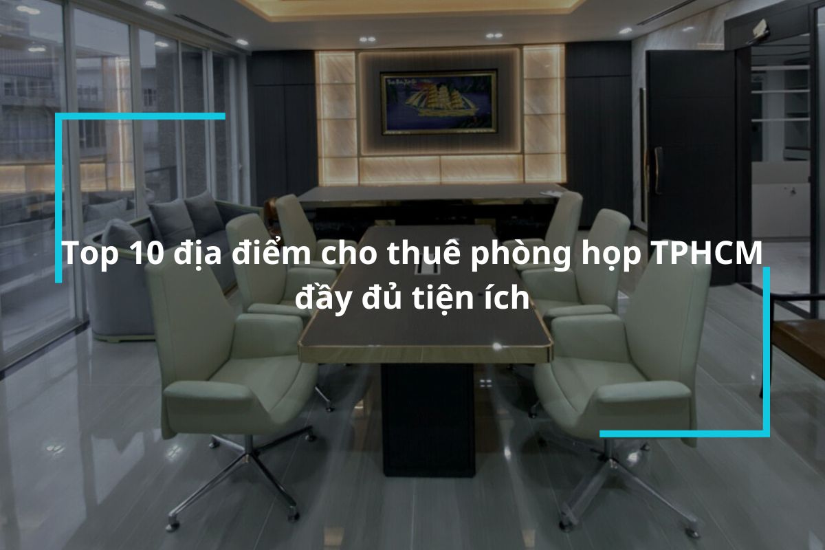 Top 10 địa điểm cho thuê phòng họp TPHCM chất lượng