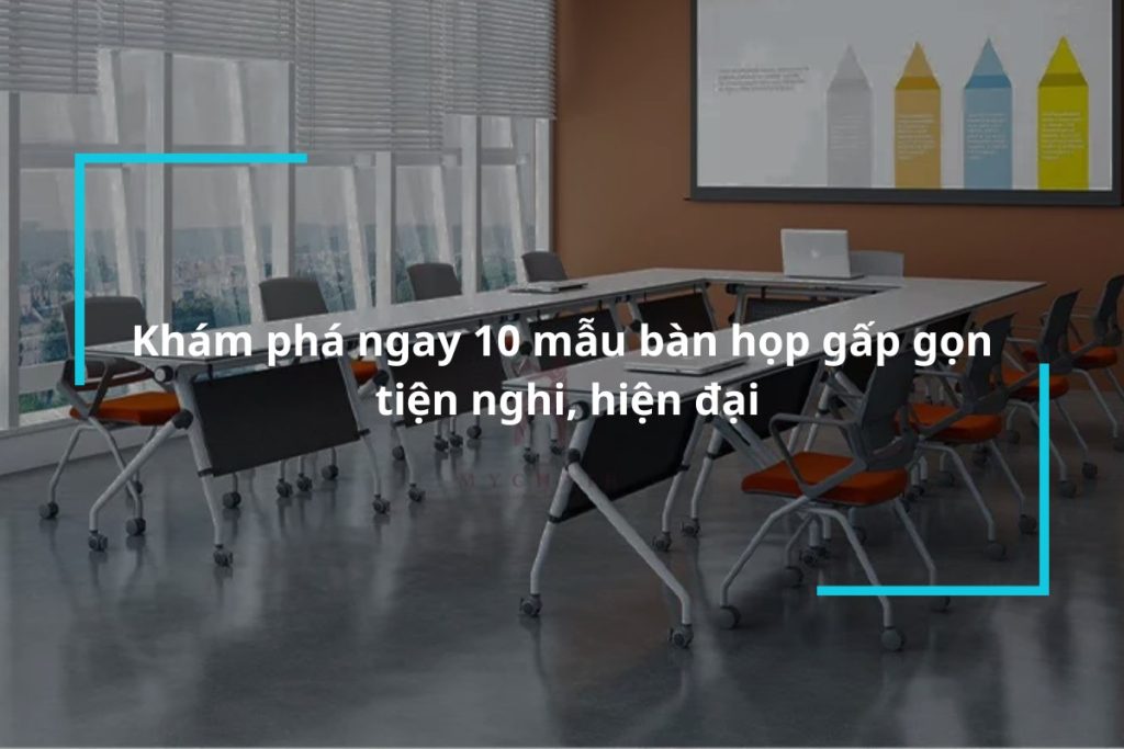 Top 10 mẫu bàn họp gấp gọn tiện nghi