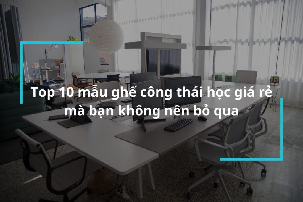 Top 10 mẫu ghế công thái học giá rẻ