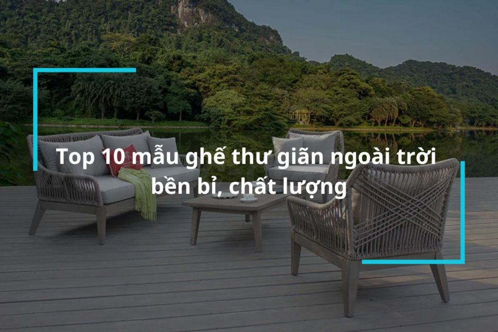 Top 10 mẫu ghế thư giãn ngoài trời chất lượng