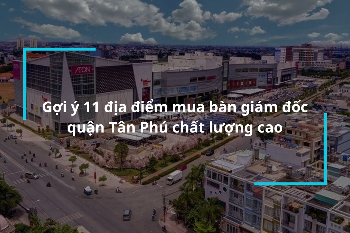 Top 11 địa chỉ mua bàn giám đốc quận Tân Phú uy tín