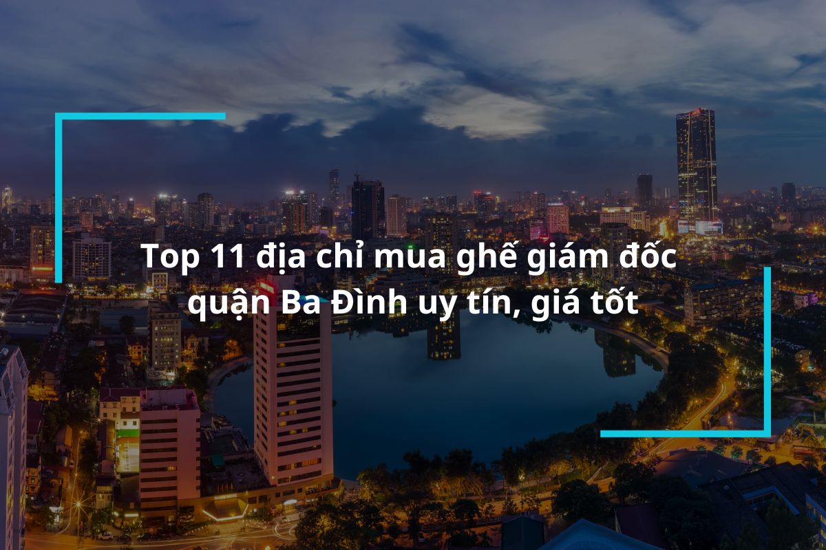 Top 11 địa chỉ mua ghế giám đốc quận Ba Đình