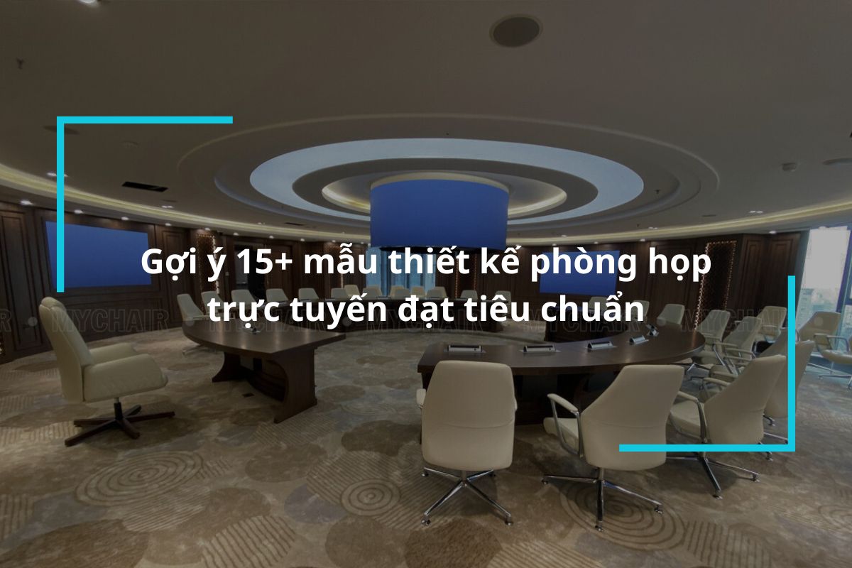 Top 15 mẫu thiết kế phòng họp trực tuyến đạt tiêu chuẩn