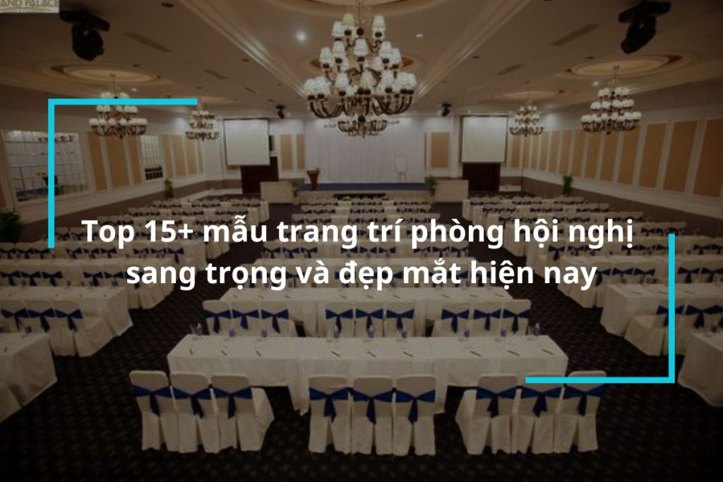 Top 15+ mẫu trang trí phòng hội nghị sang trọng