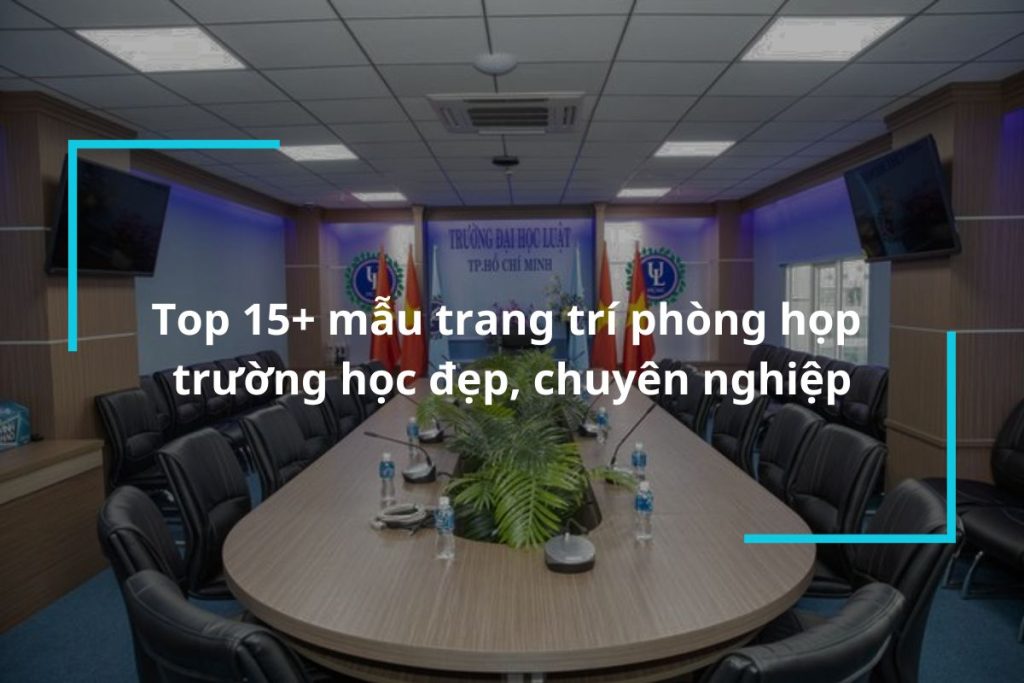 Top 15 mẫu trang trí phòng họp trường học