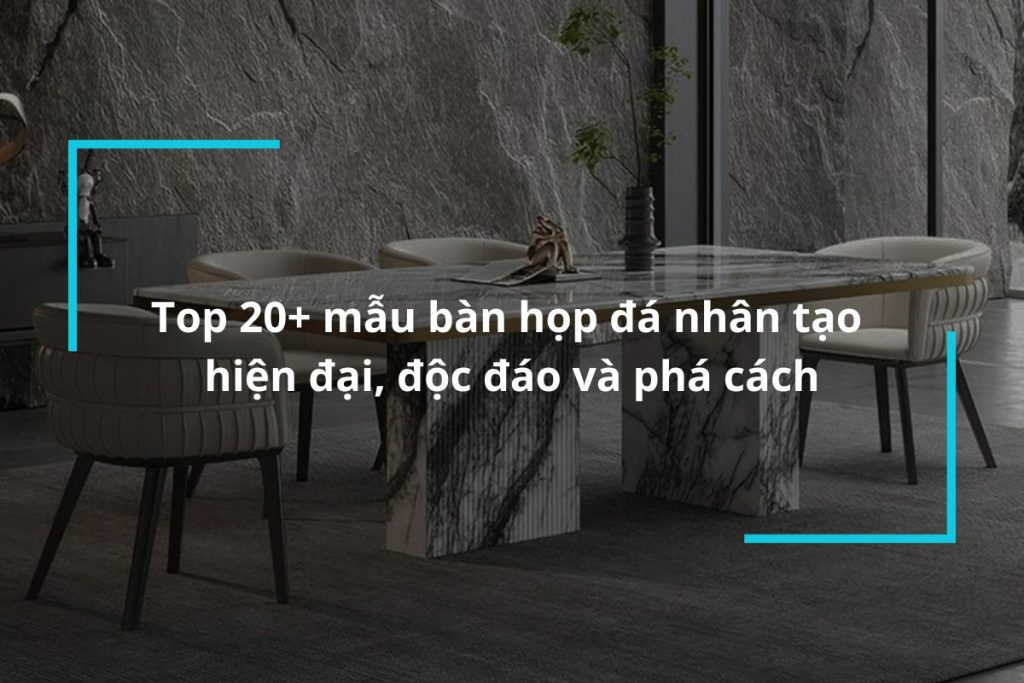 Top 20+ mẫu bàn họp đá nhân tạo đẹp