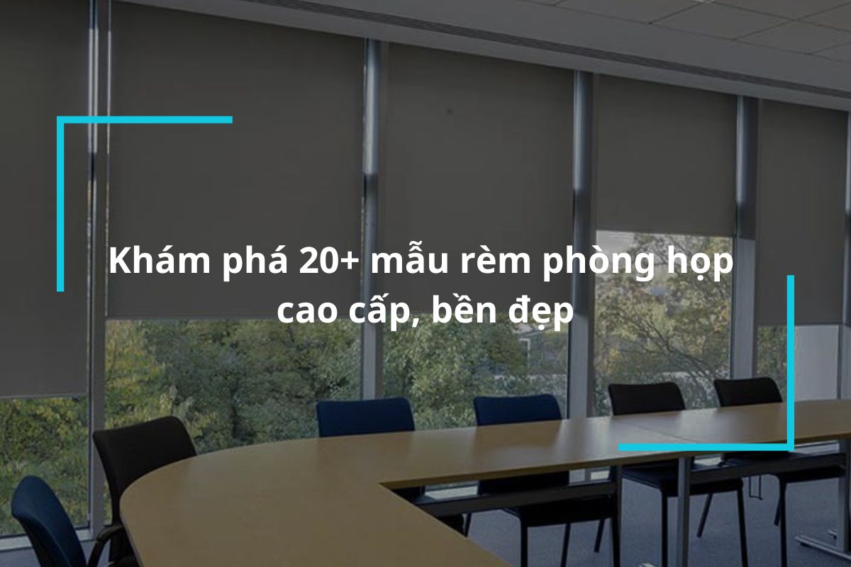 Top 20 mẫu rèm phòng họp cao cấp bền đẹp