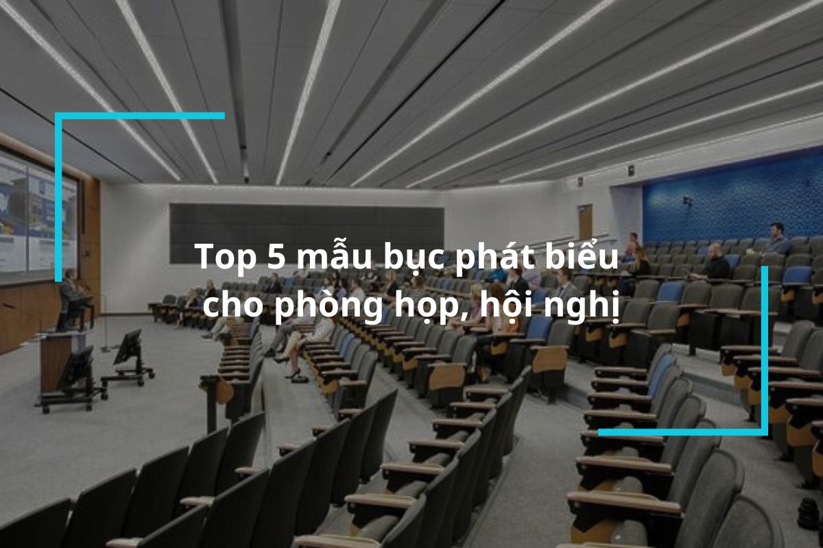 Top 5 mẫu bục phát biểu cho phòng họp