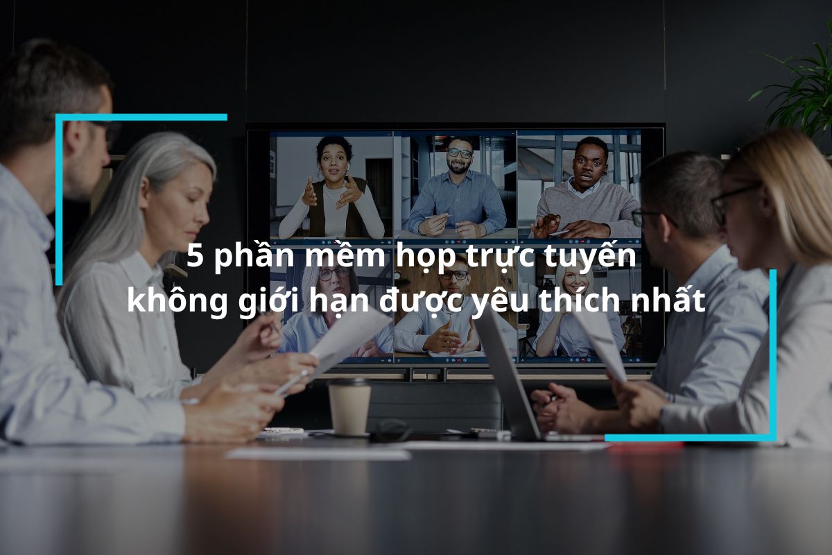 Top 5 phần mềm họp trực tuyến không giới hạn