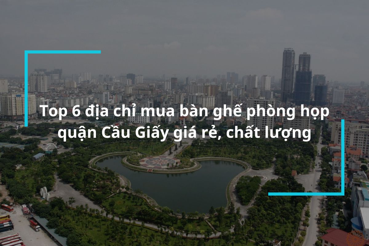 Top 6 địa chỉ mua bàn ghế phòng họp quận Cầu Giấy