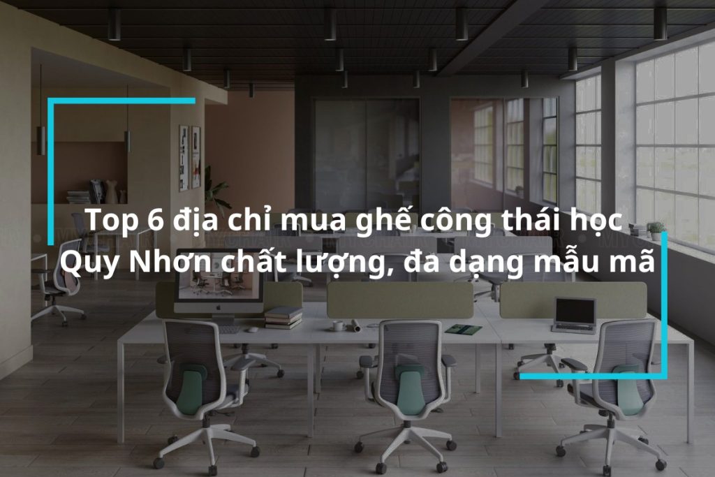 Top 6 địa chỉ mua ghế công thái học tại Quy Nhơn
