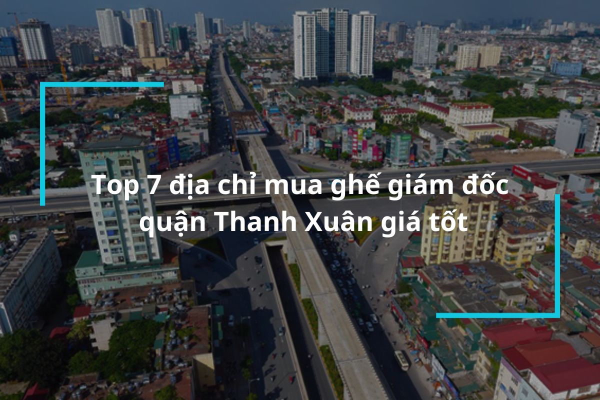 Top 7 địa chỉ mua ghế giám đốc quận Thanh Xuân