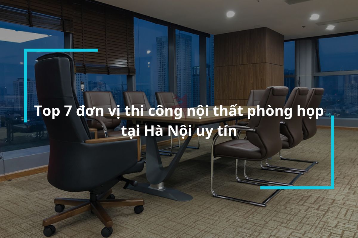 Top 7 đơn vị thi công nội thất phòng họp tại Hà Nội