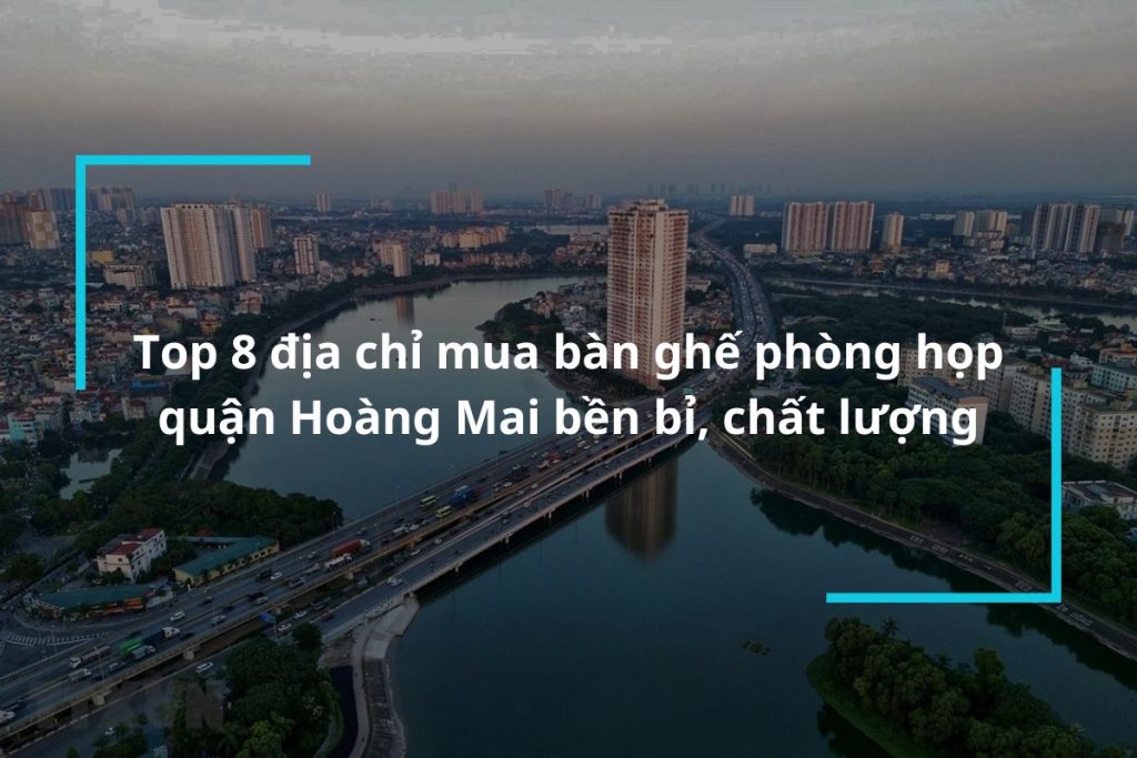 Top 8 địa chỉ mua bàn ghế phòng họp quận Hoàng Mai