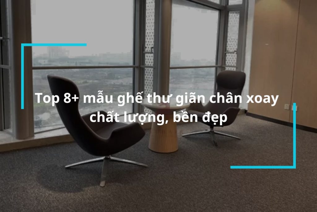 Top 8 mẫu ghế thư giãn chân xoay chất lượng