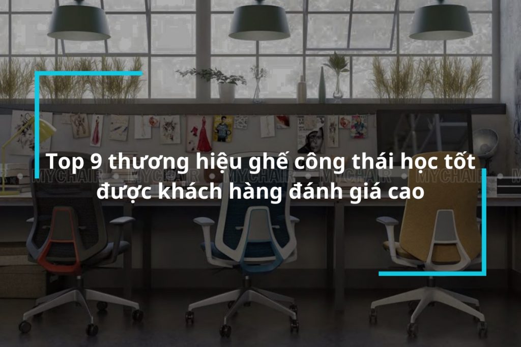 Top 9 thương hiệu ghế công thái học tốt