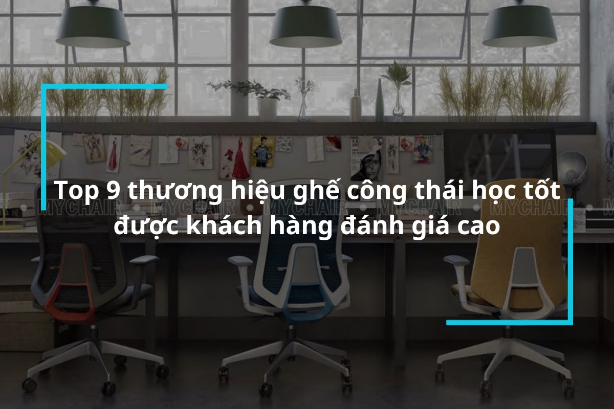 Top 9 thương hiệu ghế công thái học tốt