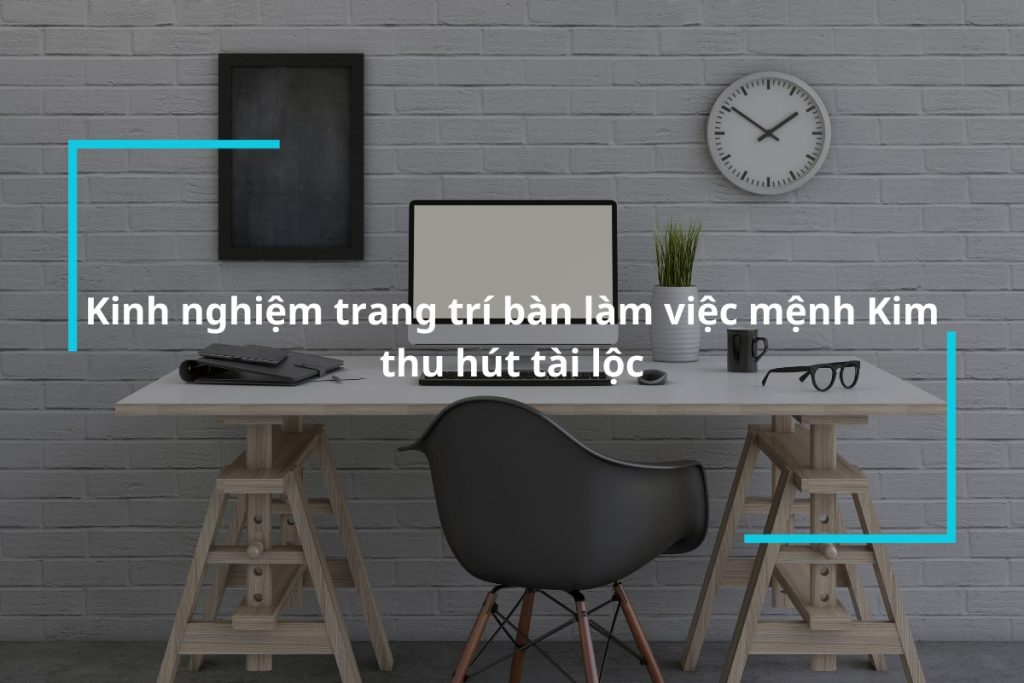 10 gợi ý trang trí bàn làm việc mệnh Kim
