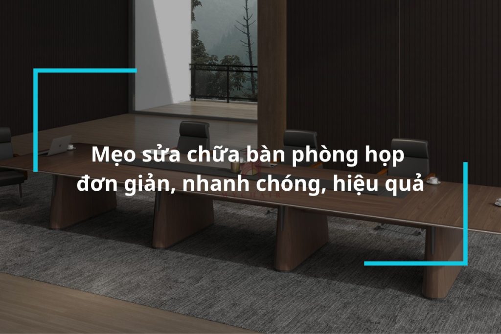 Bật mí các mẹo sửa chữa bàn họp đơn giản, nhanh chóng