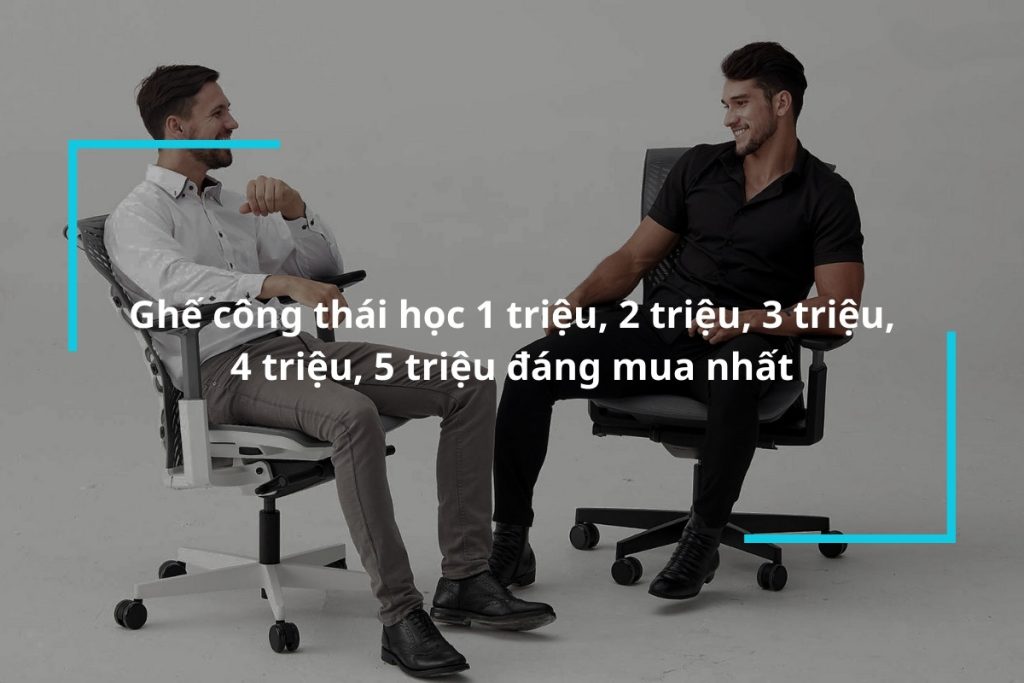 Tổng hợp mẫu ghế công thái học 1 triệu 2 triệu 3 triệu 4 triệu 5 triệu nên mua nhất