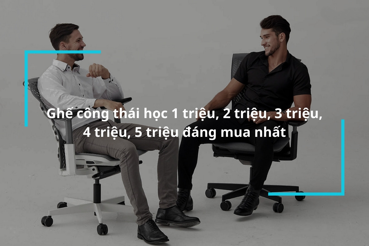 Tổng hợp mẫu ghế công thái học 1 triệu 2 triệu 3 triệu 4 triệu 5 triệu nên mua nhất