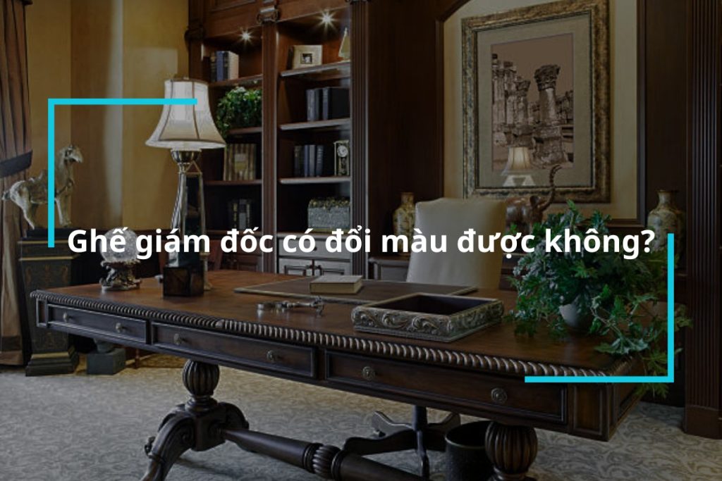 Ghế giám đốc có đổi màu được không