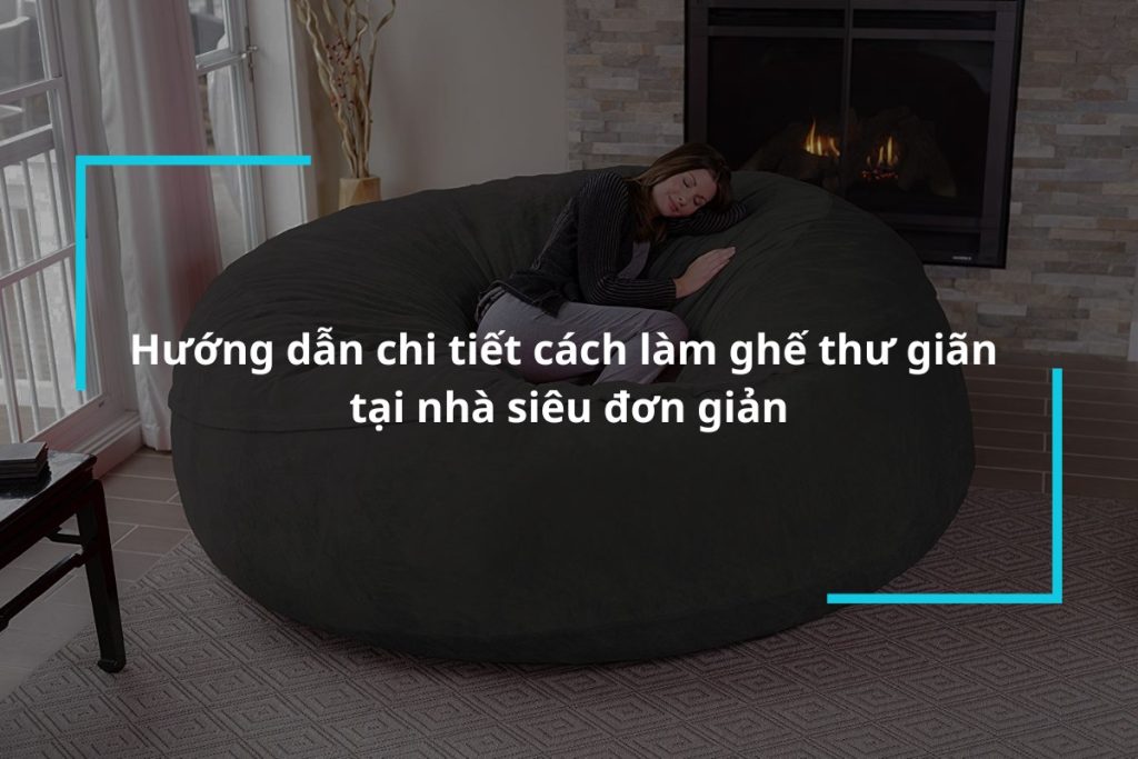 Hướng dẫn cách làm ghế thư giãn tại nhà đơn giản, dễ làm