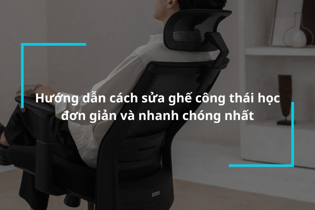 Hướng dẫn cách sửa ghế công thái học nhanh chóng nhất