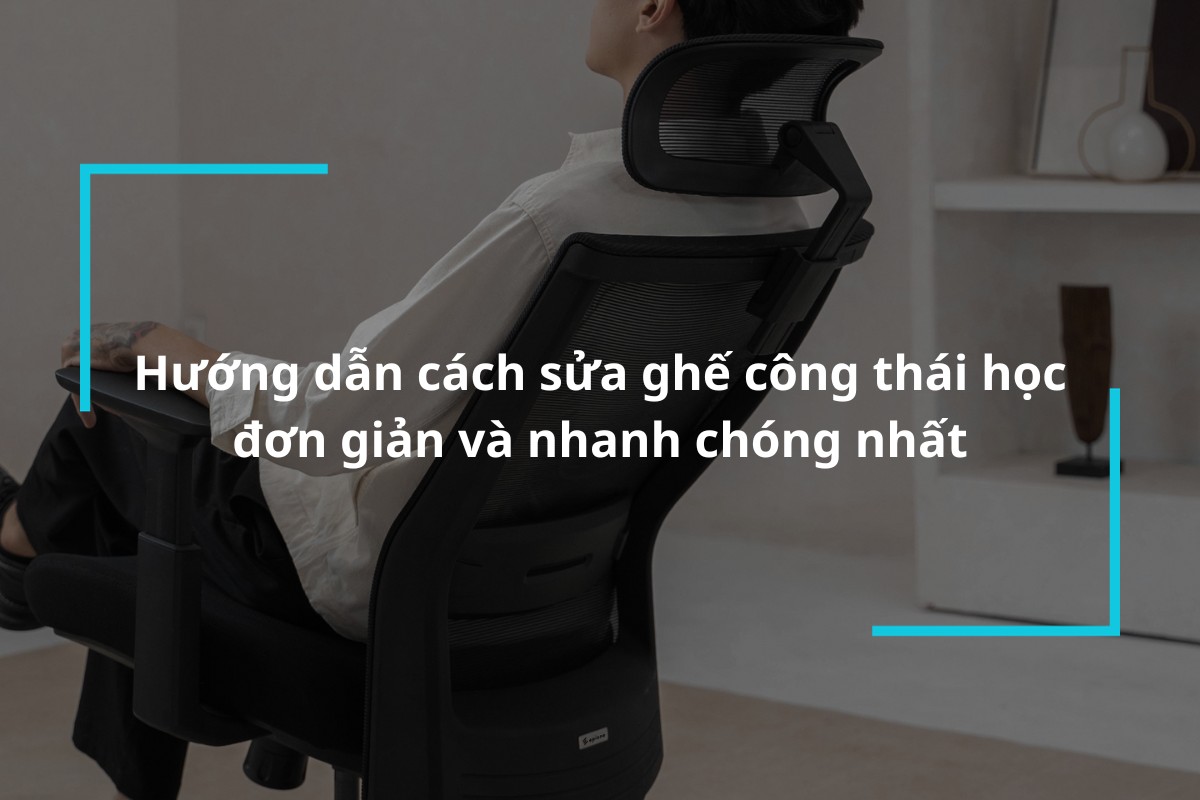 Hướng dẫn cách sửa ghế công thái học nhanh chóng nhất
