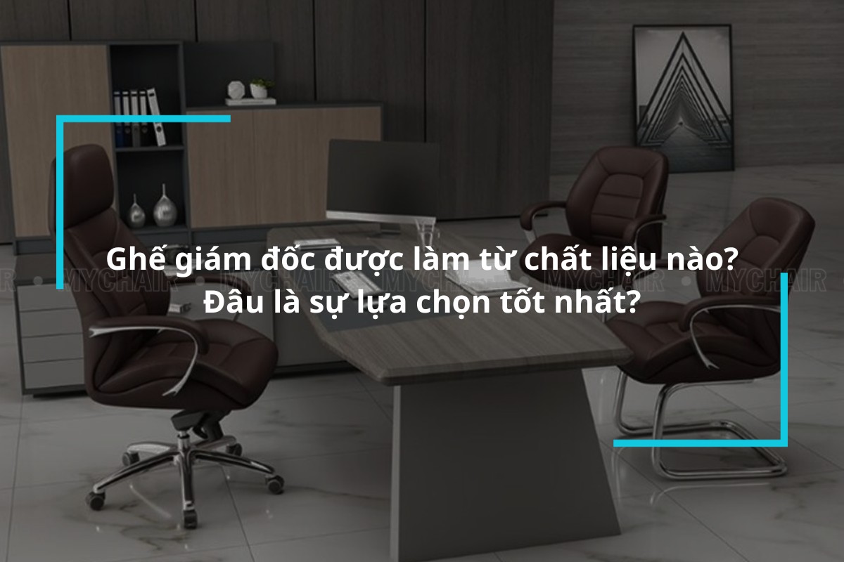 Những chất liệu thông thường được sử dụng làm ghế giám đốc