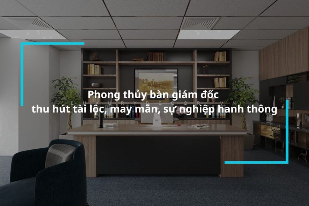 Tìm hiểu phong thủy bàn giám đốc