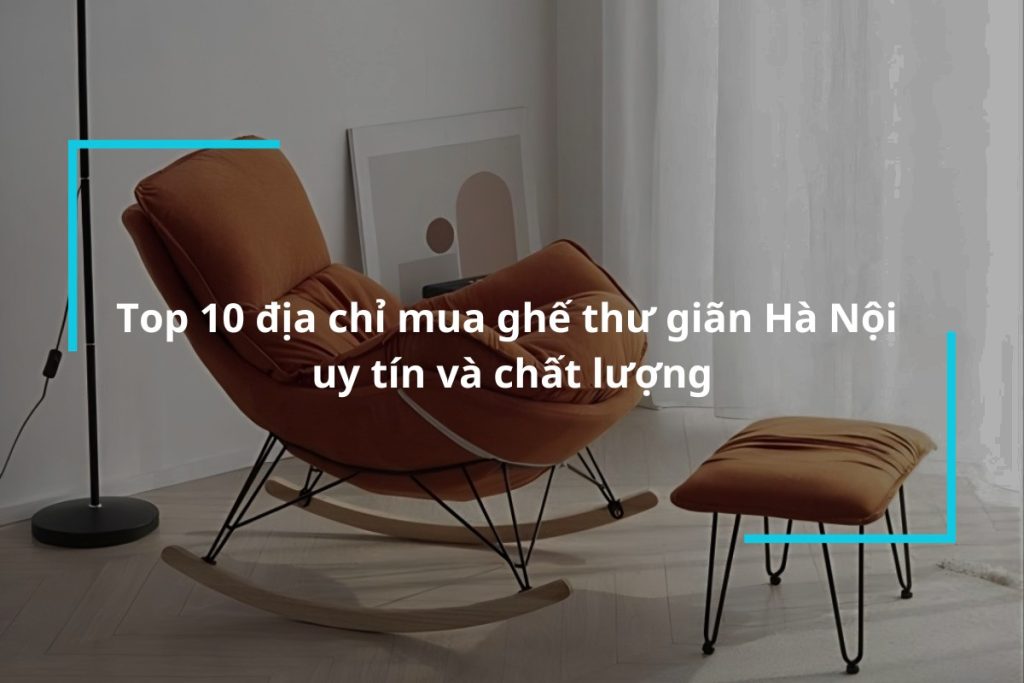 Top 10 địa chỉ mua ghế thư giãn Hà Nội chất lượng