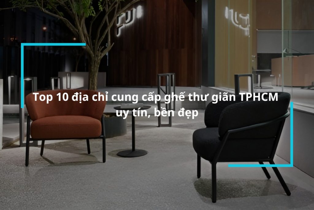Top 10 địa chỉ mua ghế thư giãn TPHCM
