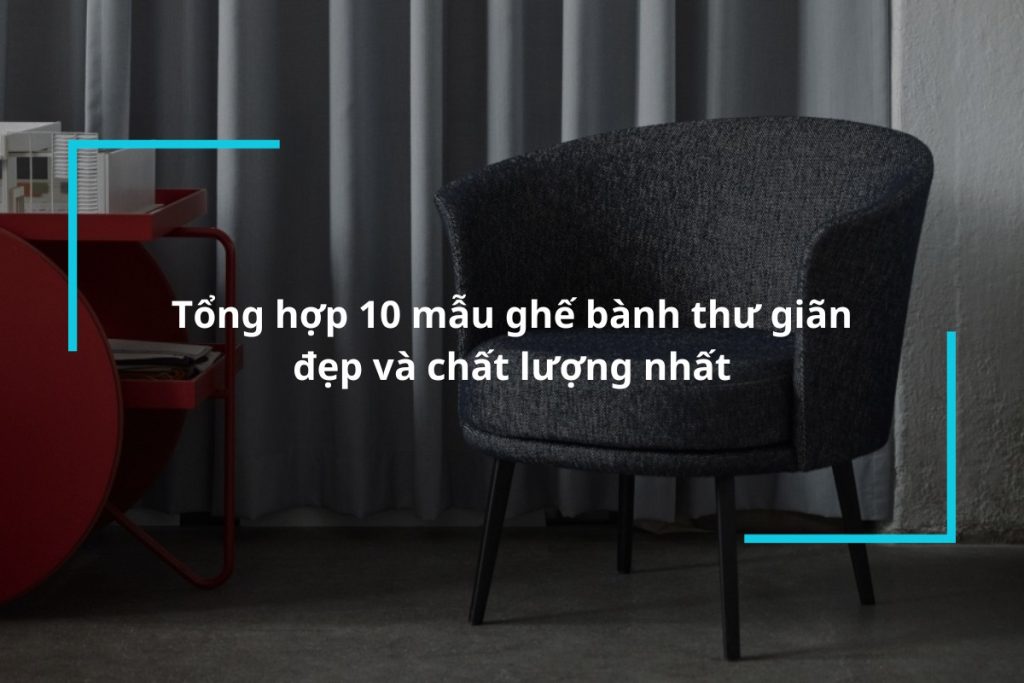Tổng hợp 10 mẫu ghế bành thư giãn đẹp và chất lượng nhất