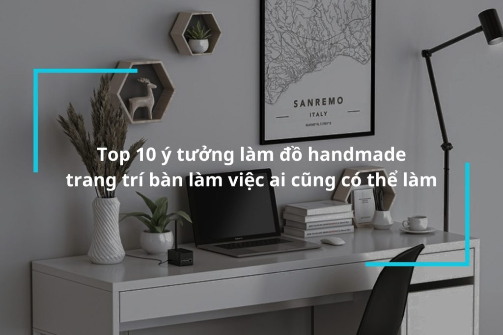 Top 10 ý tưởng làm đồ handmade trang trí bàn làm việc ai cũng có thể làm