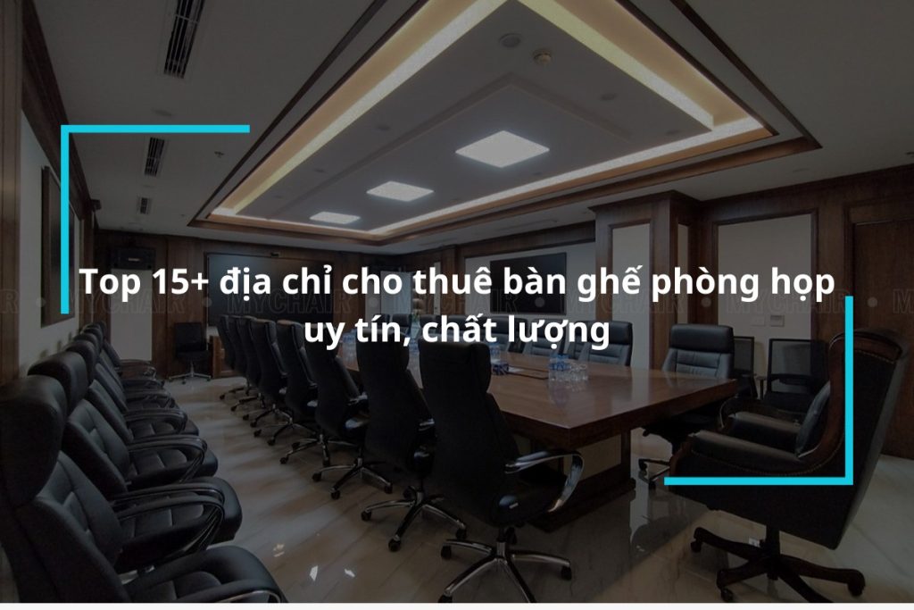 Top 15 địa chỉ cho thuê bàn ghế phòng họp uy tín