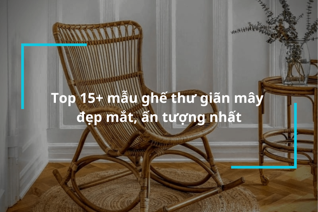 Top 15+ mẫu ghế thư giãn mây đẹp mắt