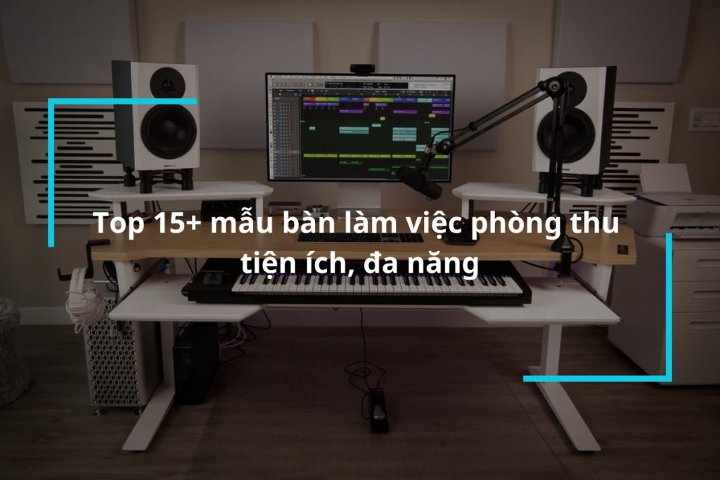 Top 15+ mẫu bàn làm việc phòng thu đa năng, tiện lợi