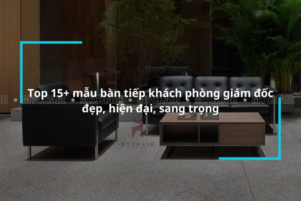 Top 15 mẫu bàn tiếp khách phòng giám đốc